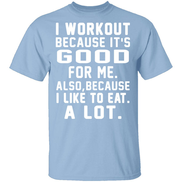 I Workout Because It's Good For Me T-Shirt CustomCat