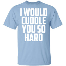 I Would Cuddle You So Hard T-Shirt