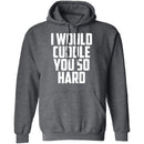 I Would Cuddle You So Hard T-Shirt CustomCat