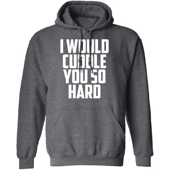I Would Cuddle You So Hard T-Shirt CustomCat