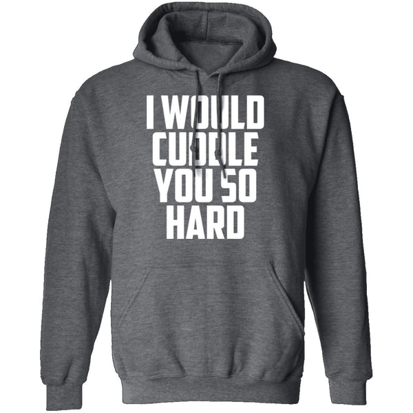 I Would Cuddle You So Hard T-Shirt CustomCat