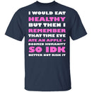 I Would Eat Healthy T-Shirt CustomCat