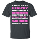 I Would Eat Healthy T-Shirt CustomCat