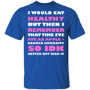 I Would Eat Healthy T-Shirt CustomCat