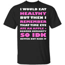 I Would Eat Healthy T-Shirt CustomCat