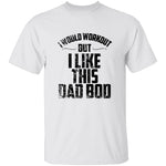 I Would Workout But I Like This Dad Bod T-Shirt CustomCat