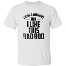 I Would Workout But I Like This Dad Bod T-Shirt