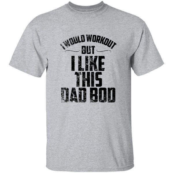 I Would Workout But I Like This Dad Bod T-Shirt CustomCat