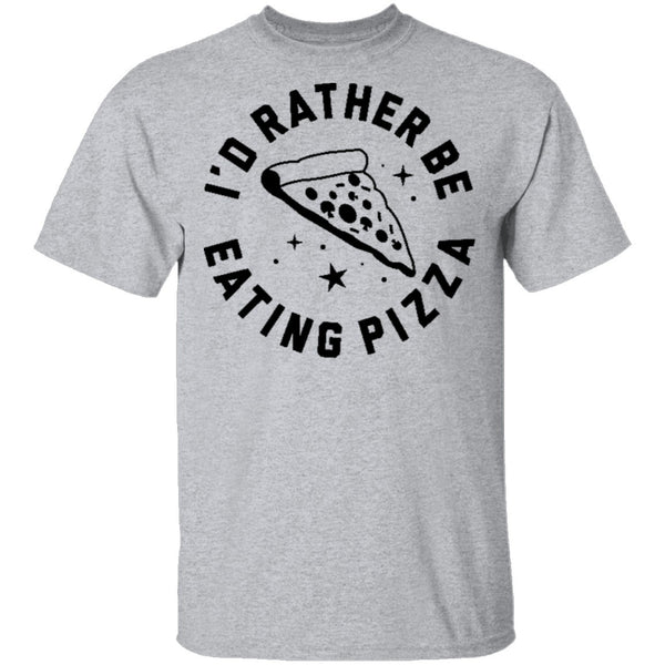 I'd Rather Be Eating Pizza T-Shirt CustomCat