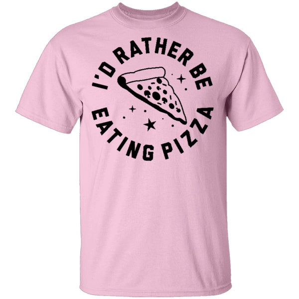 I'd Rather Be Eating Pizza T-Shirt CustomCat