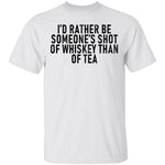 I'd Rather Be Someone's Shot of Whiskey than Tea T-Shirt CustomCat