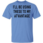 I'll Be Using These to my Advantage T-Shirt CustomCat