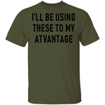 I'll Be Using These to my Advantage T-Shirt CustomCat