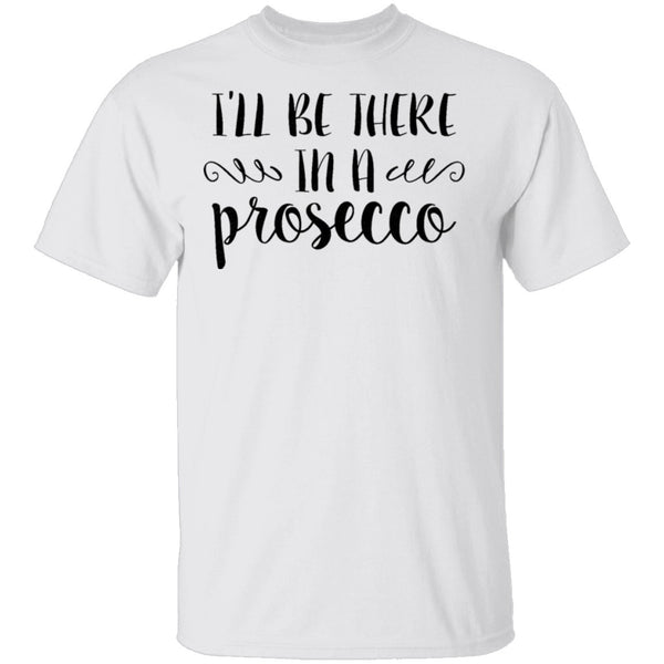 I'll be there in a Prosecco T-Shirt CustomCat