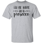 I'll be there in a Prosecco T-Shirt CustomCat