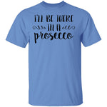 I'll be there in a Prosecco T-Shirt CustomCat