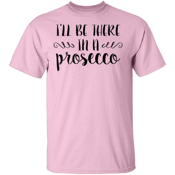I'll be there in a Prosecco T-Shirt CustomCat
