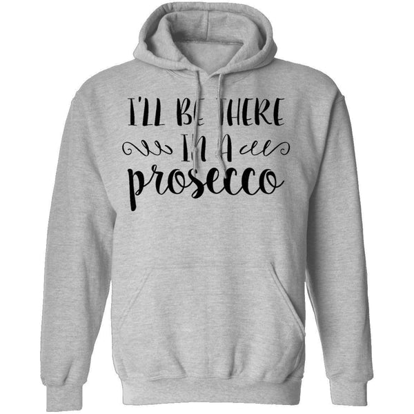 I'll be there in a Prosecco T-Shirt CustomCat
