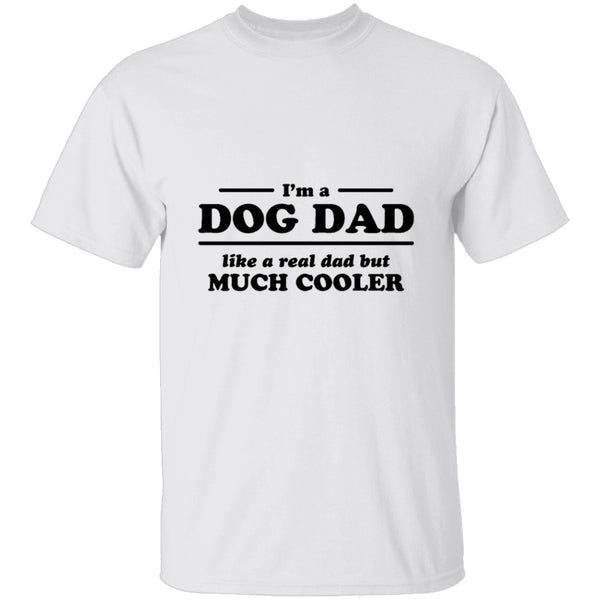 I'm A Dog Dad Like A Real Dad But Much Cooler T-Shirt CustomCat