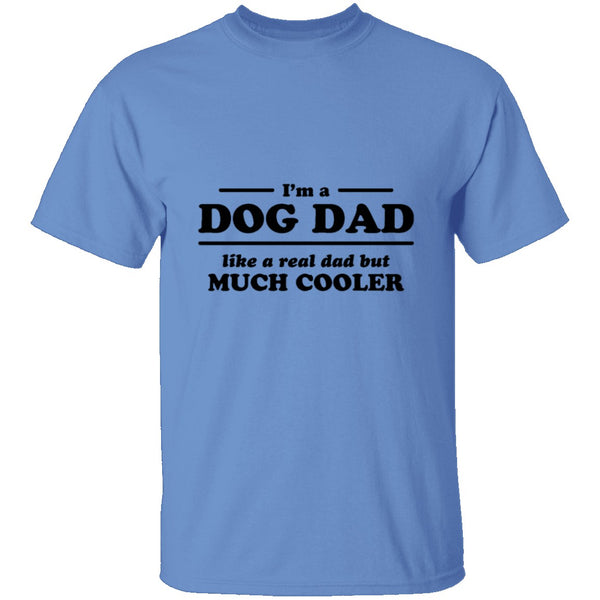 I'm A Dog Dad Like A Real Dad But Much Cooler T-Shirt CustomCat