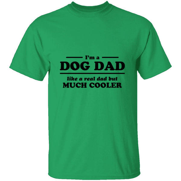 I'm A Dog Dad Like A Real Dad But Much Cooler T-Shirt CustomCat