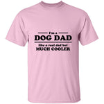 I'm A Dog Dad Like A Real Dad But Much Cooler T-Shirt CustomCat