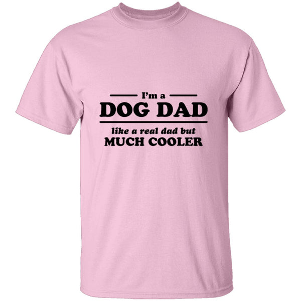 I'm A Dog Dad Like A Real Dad But Much Cooler T-Shirt CustomCat