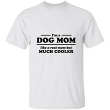 I'm A Dog Mom Like A Real Mom But Much Cooler T-Shirt