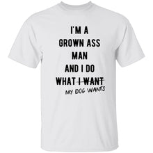 I'm A Grown Ass Man And I Do What My Dog Wants T-Shirt
