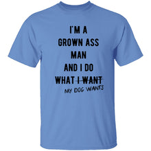 I'm A Grown Ass Man And I Do What My Dog Wants T-Shirt