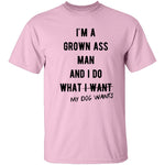 I'm A Grown Ass Man And I Do What My Dog Wants T-Shirt CustomCat
