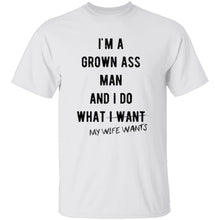 I'm A Grown Ass Man And I Do What My Wife Wants T-Shirt