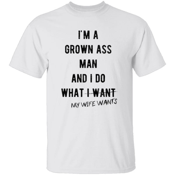 I'm A Grown Ass Man And I Do What My Wife Wants T-Shirt CustomCat