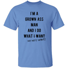 I'm A Grown Ass Man And I Do What My Wife Wants T-Shirt