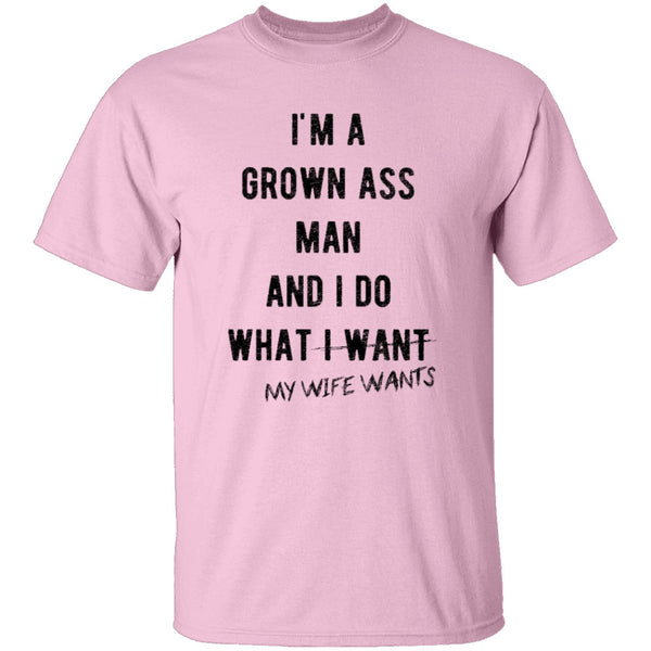 I'm A Grown Ass Man And I Do What My Wife Wants T-Shirt CustomCat