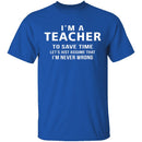 I'm A Teacher I'm Never Wrong T-Shirt CustomCat