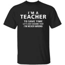 I'm A Teacher I'm Never Wrong T-Shirt CustomCat