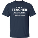 I'm A Teacher I'm Never Wrong T-Shirt CustomCat
