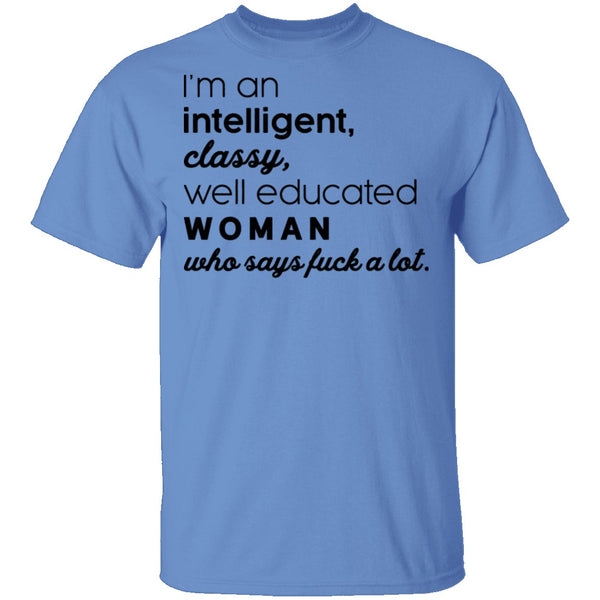 I'm An Intelligent Classy Well Educated Woman Who Says Fuck A Lot T-Shirt CustomCat