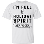 I'm Full Of Holiday Spirit AKA Vodka T-Shirt CustomCat
