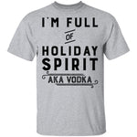 I'm Full Of Holiday Spirit AKA Vodka T-Shirt CustomCat
