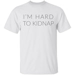 I'm Hard to Kidnap T-Shirt CustomCat