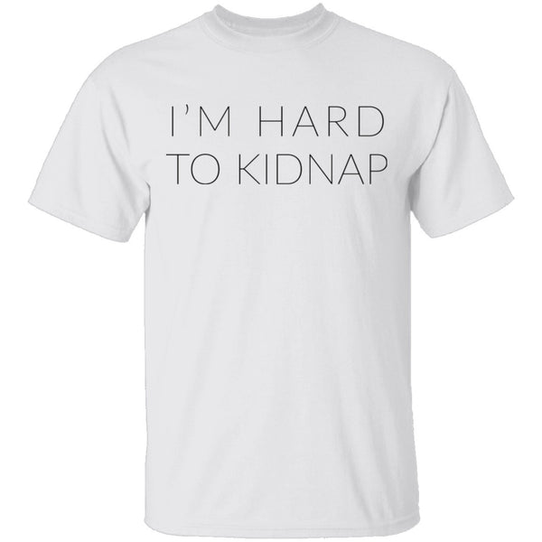 I'm Hard to Kidnap T-Shirt CustomCat