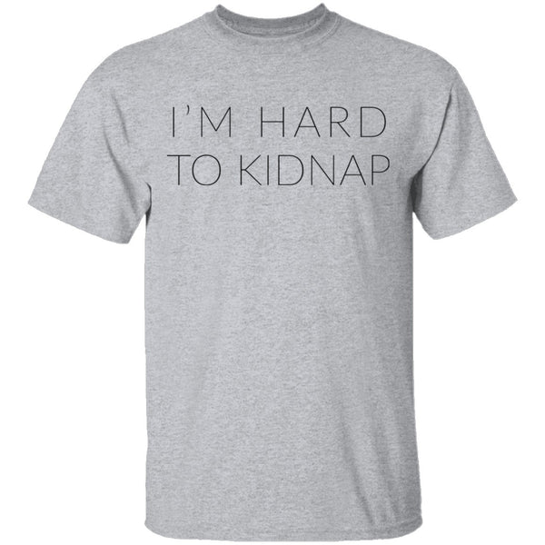 I'm Hard to Kidnap T-Shirt CustomCat