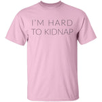 I'm Hard to Kidnap T-Shirt CustomCat