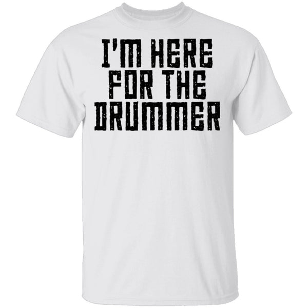 I'm Here For The Drummer T-Shirt CustomCat