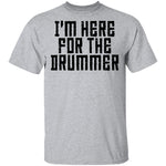 I'm Here For The Drummer T-Shirt CustomCat