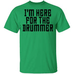 I'm Here For The Drummer T-Shirt CustomCat