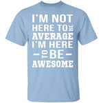 I'm Here To Be Awesome T-Shirt CustomCat