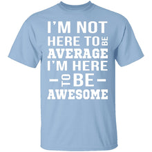I'm Here To Be Awesome T-Shirt